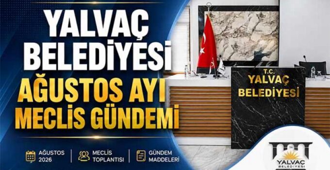 YALVAÇ BELEDİYESİ AĞUSTOS AYI MECLİS GÜNDEMİ BELLİ OLDU